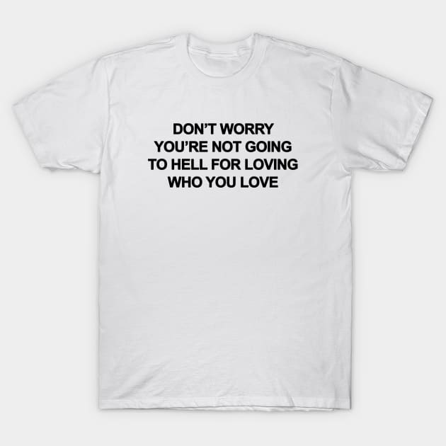 Don't Worry You're Not Going To Hell For Loving Who You Love T-Shirt by sergiovarela